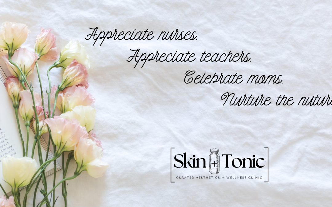 Glow from the Heart: Mother’s Day, Nurses Week + Teacher Appreciation at [Skin + Tonic]